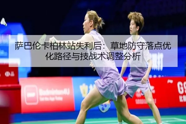 萨巴伦卡柏林站失利后：草地防守落点优化路径与技战术调整分析