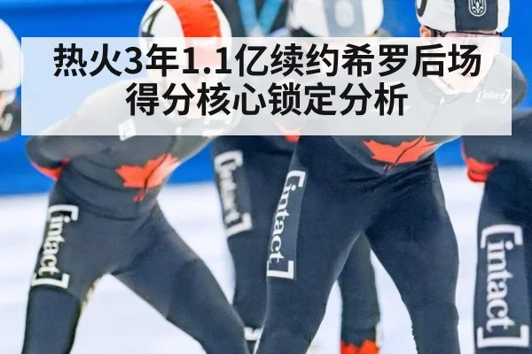 热火3年1.1亿续约希罗后场得分核心锁定分析
