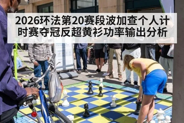 2026环法第20赛段波加查个人计时赛夺冠反超黄衫功率输出分析