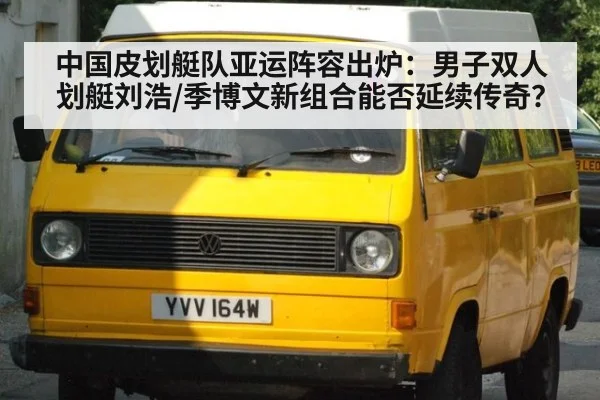 中国皮划艇队亚运阵容出炉：男子双人划艇刘浩/季博文新组合能否延续传奇？